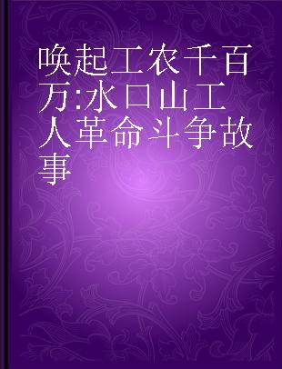 唤起工农千百万 水口山工人革命斗争故事