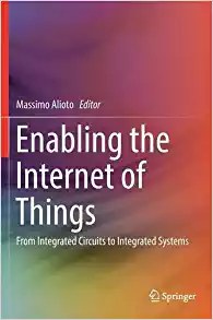 Enabling the Internet of things : from integrated circuits to integrated networks /