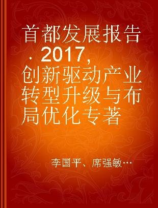 首都发展报告 2017 创新驱动产业转型升级与布局优化