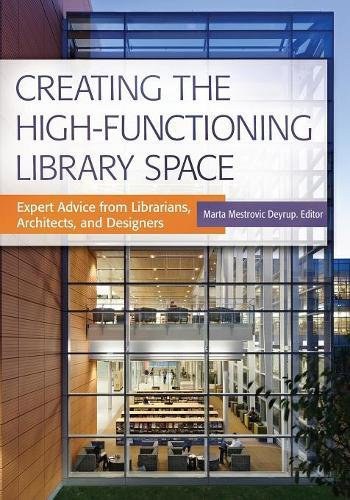 Creating the high-functioning library space : expert advice from librarians, architects, and designers /