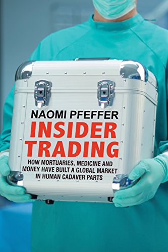 Insider trading : how mortuaries, medicine and money have built a global market in human cadaver parts /