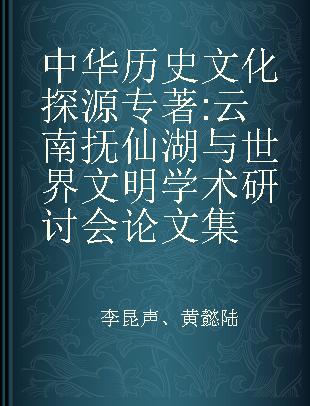 中华历史文化探源 云南抚仙湖与世界文明学术研讨会论文集