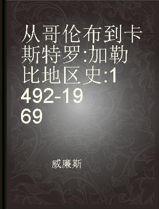 从哥伦布到卡斯特罗 加勒比地区史 1492-1969