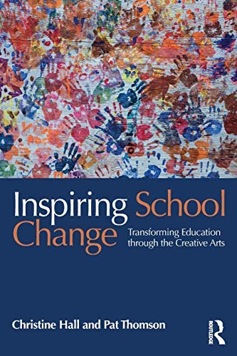 Inspiring school change : transforming education through the creative arts /