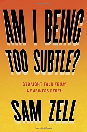 Am I being too subtle? : straight talk from a business rebel /