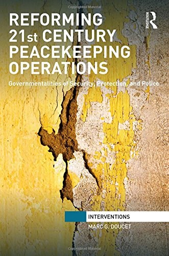 Reforming 21st century peacekeeping operations : governmentalities of security, protection, and police /