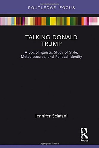 Talking Donald Trump : a sociolinguistic study of style, metadiscourse, and political identity /