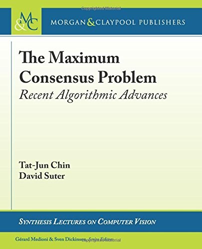 The maximum consensus problem : recent algorithmic advances /