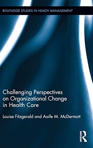 Challenging perspectives on organizational change in health care /