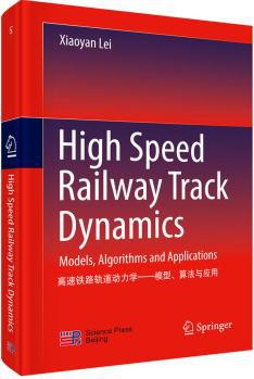 High speed railway track dynamics : models, algorithms and applications = 高速铁路轨道动力学 : 模型, 算法与应用 /