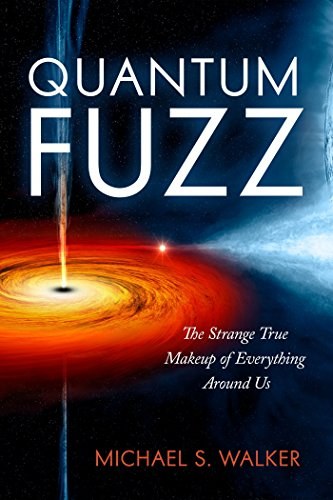 Quantum fuzz : the strange true makeup of everything around us /
