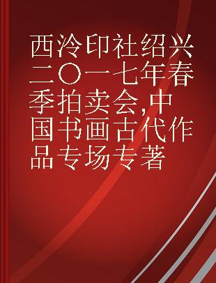 西泠印社绍兴二〇一七年春季拍卖会 中国书画古代作品专场