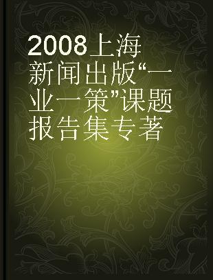 2008上海新闻出版“一业一策”课题报告集