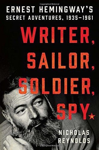 Writer, sailor, soldier, spy : Ernest Hemingway's secret adventures, 1935-1961 /