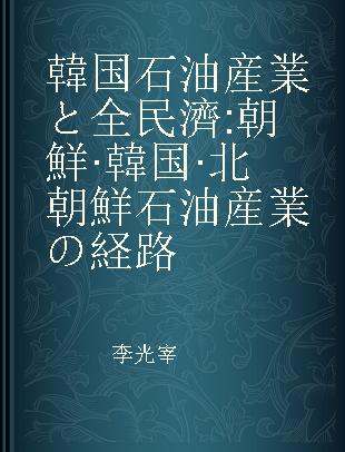 韓国石油産業と全民濟 朝鮮·韓国·北朝鮮石油産業の経路