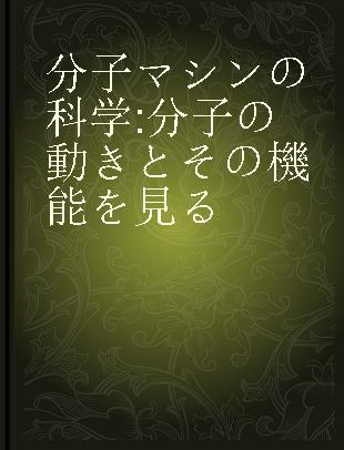 分子マシンの科学 分子の動きとその機能を見る