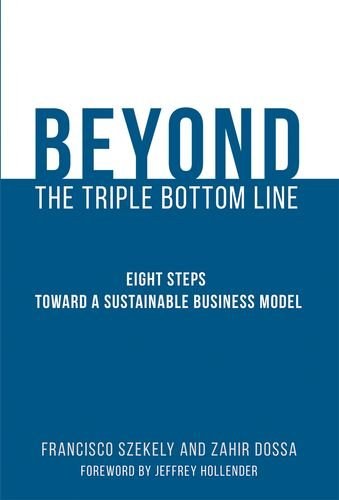 Beyond the triple bottom line : eight steps toward a sustainable business model /