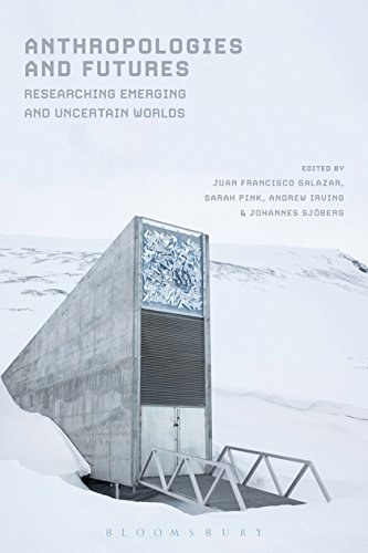 Anthropologies and futures : researching emerging and uncertain worlds /