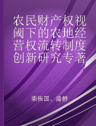 农民财产权视阈下的农地经营权流转制度创新研究