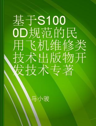 基于S1000D规范的民用飞机维修类技术出版物开发技术