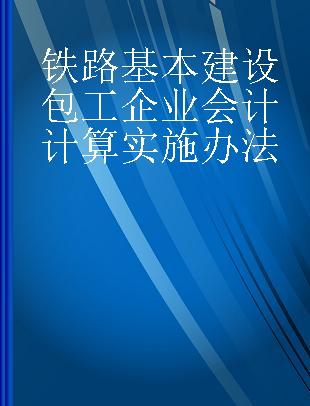 铁路基本建设包工企业会计计算实施办法