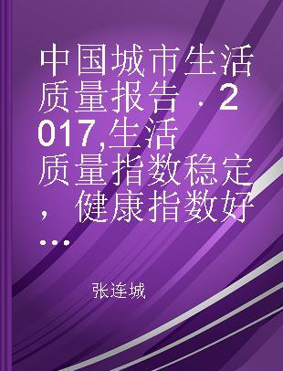 中国城市生活质量报告 2017 生活质量指数稳定，健康指数好于预期 2017 Stable QOL indexes, better-than-expected health conditions