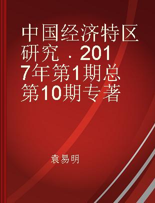 中国经济特区研究 2017年第1期 总第10期 2017 Number 1 Volume 10