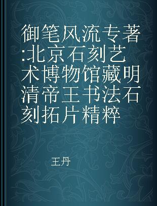 御笔风流 北京石刻艺术博物馆藏明清帝王书法石刻拓片精粹