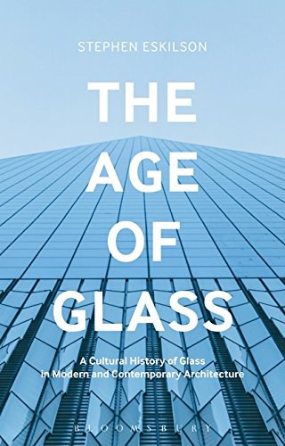 The age of glass : a cultural history of glass in modern and contemporary architecture /