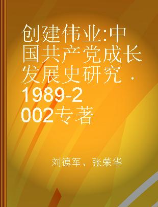 创建伟业 中国共产党成长发展史研究 1989-2002