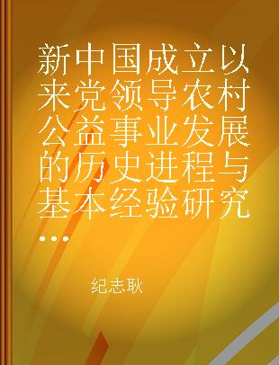 新中国成立以来党领导农村公益事业发展的历史进程与基本经验研究