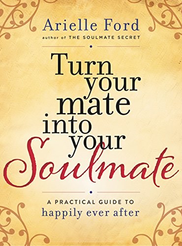 Turn your mate into your soulmate : a practical guide to happily ever after /