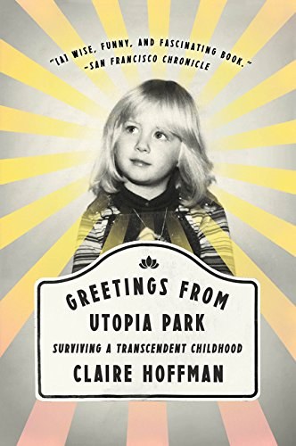 Greetings from utopia park : surviving a transcendent childhood /