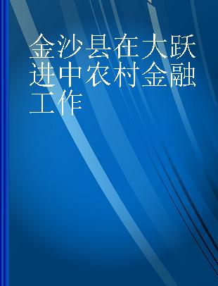 金沙县在大跃进中农村金融工作