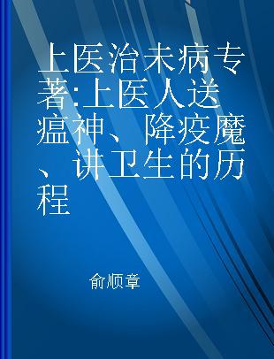 上医治未病 上医人送瘟神、降疫魔、讲卫生的历程