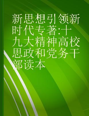 新思想引领新时代 十九大精神高校思政和党务干部读本