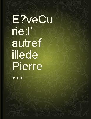 Ève Curie : l'autre fille de Pierre et Marie Curie /