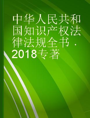 2018中华人民共和国知识产权法律法规全书 含司法解释