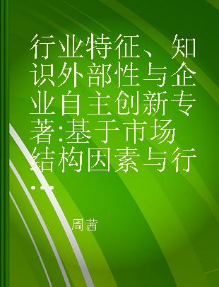 行业特征、知识外部性与企业自主创新 基于市场结构因素与行业内专利竞赛的实证研究 an empirical study based on market structure elements and intra-industrial patent competition