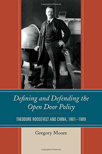 Defining and defending the open door policy : Theodore Roosevelt and China, 1901-1909 /