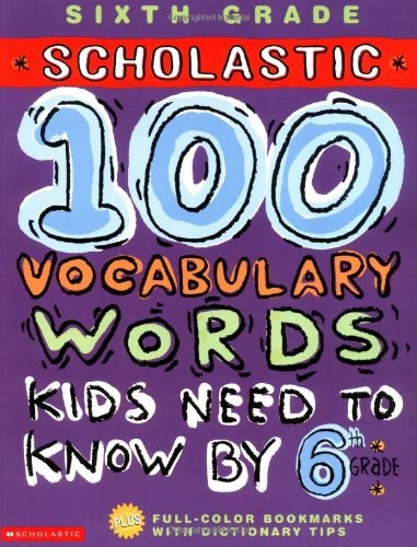 Sixth grade Scholastic 100 vocabulary words kids need to know by 6th grade /