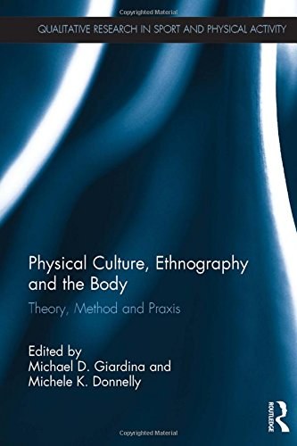 Physical culture, ethnography and the body : theory, method and praxis /