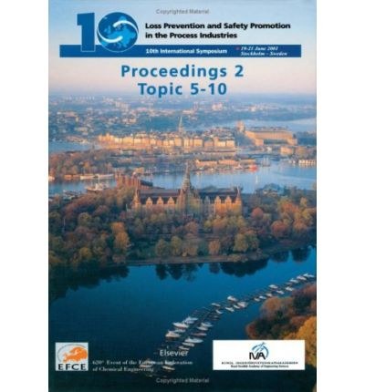 Loss prevention and safety promotion in the process industries : proceedings of the 10th International Symposium, 19-21 June 2001, Stockholm, Sweden /