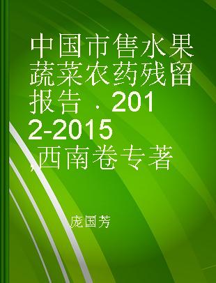中国市售水果蔬菜农药残留报告 2012-2015 西南卷