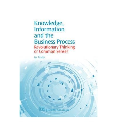 Knowledge, information and the business process : revolutionary thinking or common sense? /