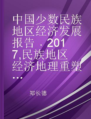 中国少数民族地区经济发展报告 2017 民族地区经济地理重塑