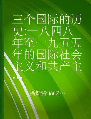 三个国际的历史 一八四八年至一九五五年的国际社会主义和共产主义运动