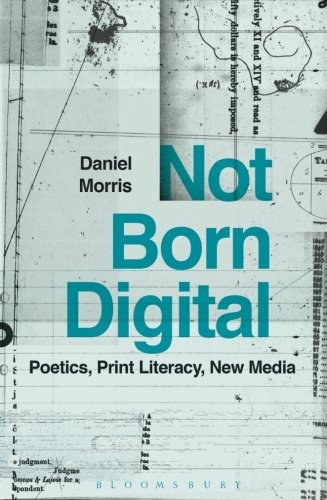 Not born digital : poetics, print literacy, new media /
