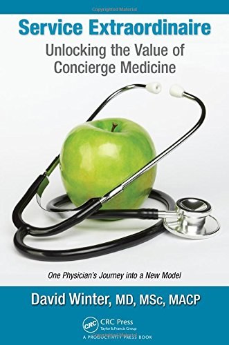 Service extraordinaire : unlocking the value of concierge medicine : one physician's journey into a new model of care /
