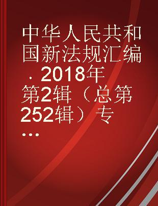 中华人民共和国新法规汇编 2018年第2辑（总第252辑）